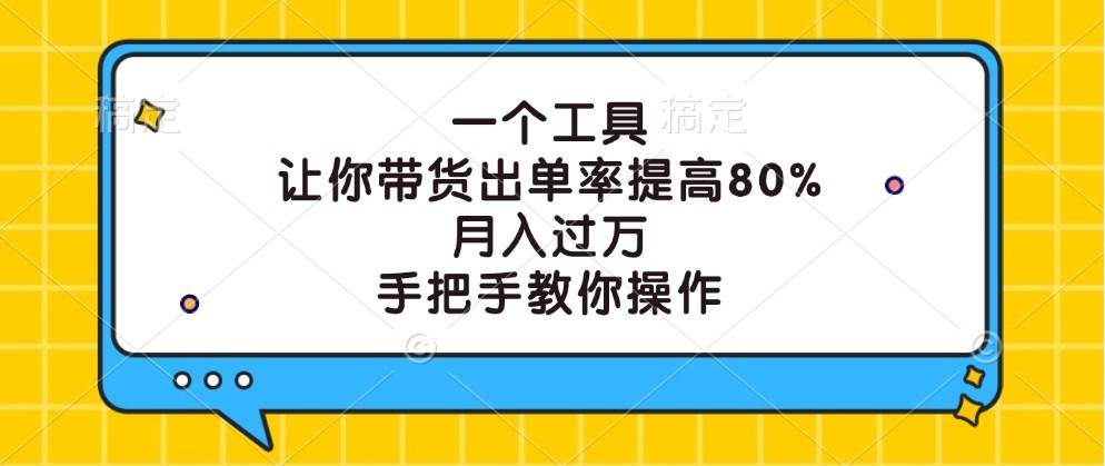 一个工具，让你带货出单率提高80%，月入过万，手把手教你操作-领学通
