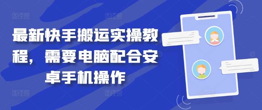 最新快手搬运实操教程，需要电脑配合安卓手机操作-领学通