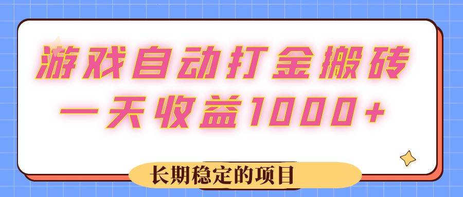 （12669期）游戏 自动打金搬砖，一天收益1000+ 长期稳定的项目-领学通