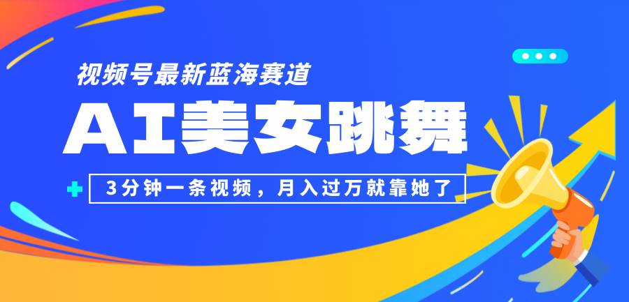 （12673期）视频号最新蓝海赛道，AI美女跳舞，3分钟一条视频，月入过万就靠她了！-领学通