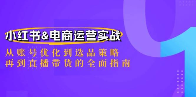 小红书&电商运营实战：从账号优化到选品策略，再到直播带货的全面指南-领学通