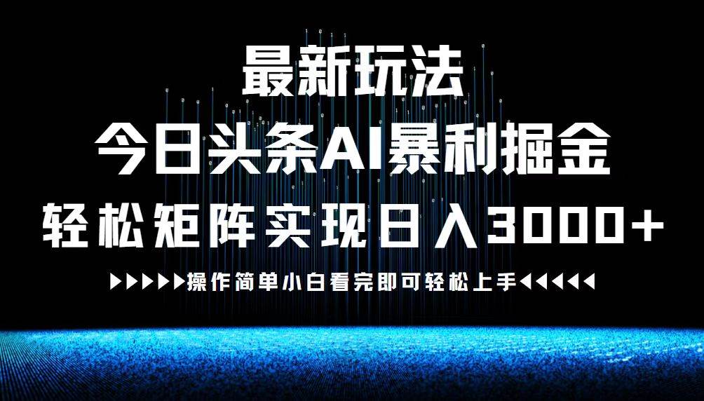 （12678期）最新今日头条AI暴利掘金玩法，轻松矩阵日入3000+-领学通