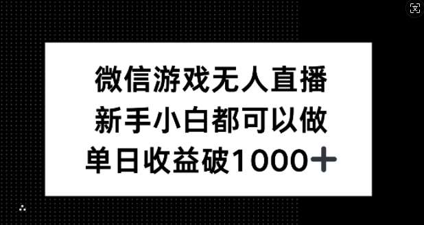 微信游戏无人直播，新手小白都可以做，单日收益破1k【揭秘】-领学通