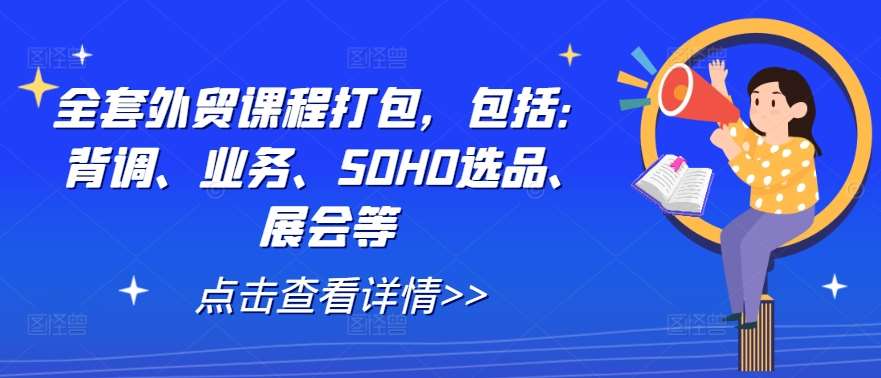 全套外贸课程打包，包括：背调、业务、SOHO选品、展会等-领学通