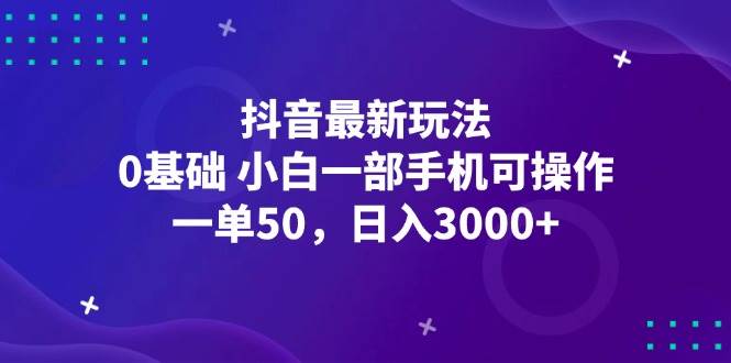 （12708期）抖音最新玩法，一单50，0基础 小白一部手机可操作，日入3000+-领学通
