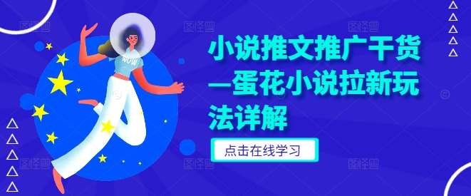 小说推文推广干货—蛋花小说拉新玩法详解-领学通