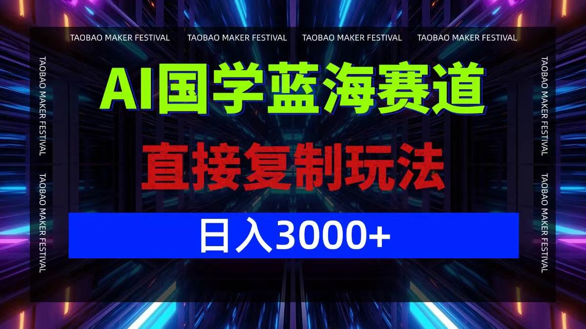 （12748期）AI国学蓝海赛道，直接复制玩法，轻松日入3000+-领学通