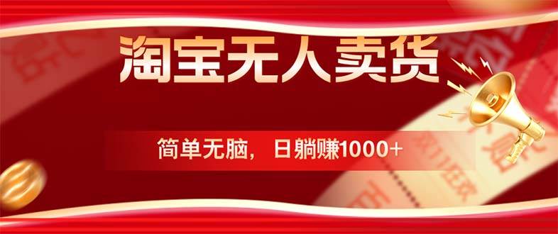 （12750期）淘宝无人卖货最新玩法，简单无脑，日躺赚1000+，国庆节更暴利！-领学通