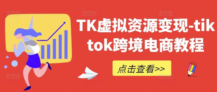 TK虚拟资源变现-tiktok跨境电商教程-领学通