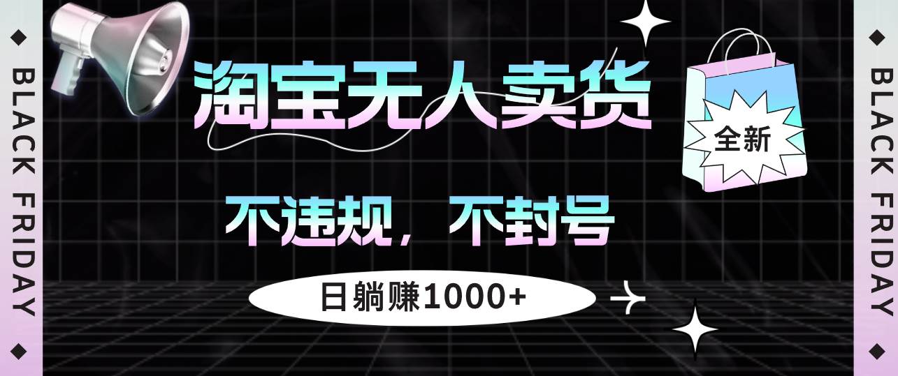 （12780期）淘宝无人卖货4，不违规不封号，简单无脑，日躺赚1000+-领学通