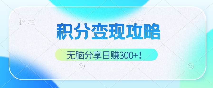 （12781期）积分变现攻略 带你实现稳健睡后收入，只需无脑分享日赚300+-领学通