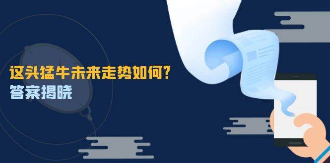 这头猛牛未来走势如何？答案揭晓，特殊行情下曙光乍现，紧握千载难逢机会-领学通