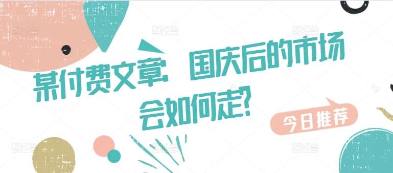 某付费文章：国庆后的市场会如何走?-领学通