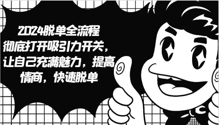 2024脱单全流程 彻底打开吸引力开关，让自己充满魅力，提高情商，快速脱单-领学通