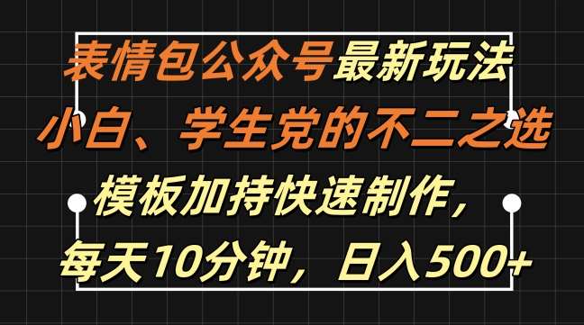 表情包公众号最新玩法，小白、学生党的不二之选，模板加持快速制作，每天10分钟，日入500+-领学通