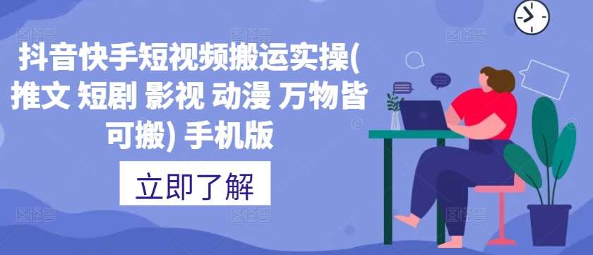 抖音快手短视频搬运实操(推文 短剧 影视 动漫 万物皆可搬) 手机版-领学通