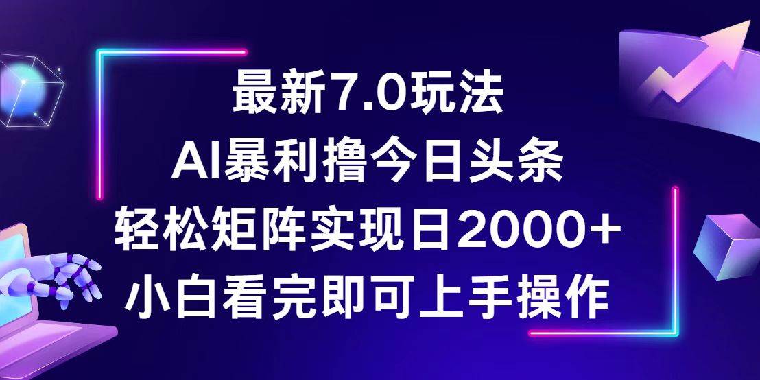 （12854期）今日头条最新7.0玩法，轻松矩阵日入2000+-领学通
