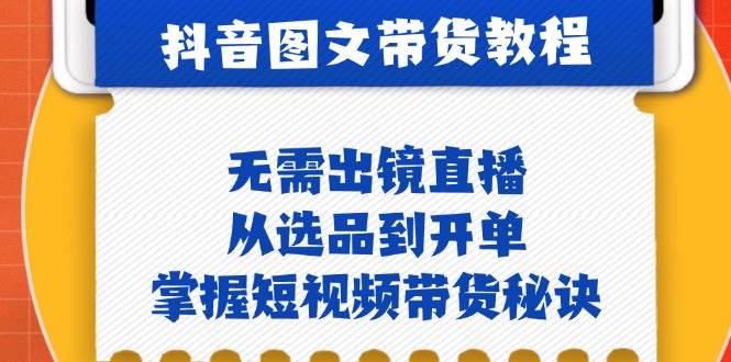 （12858期）抖音图文&带货实操：无需出镜直播，从选品到开单，掌握短视频带货秘诀-领学通
