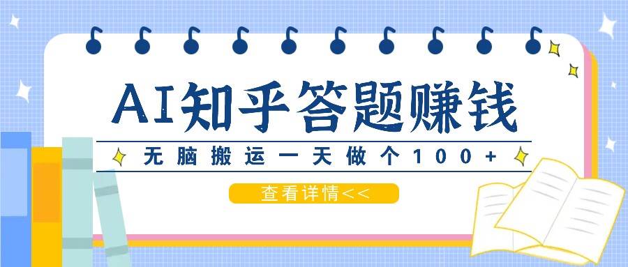 利用AI操作知乎答题赚外快：碎片时间也能变现金，无脑搬运一天做个100+没问题-领学通
