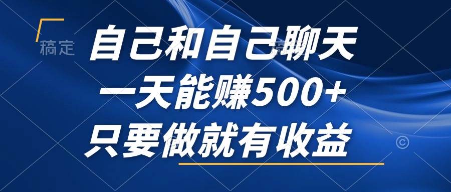 （12865期）自己和自己聊天，一天能赚500+，只要做就有收益，不可错过的风口项目！-领学通