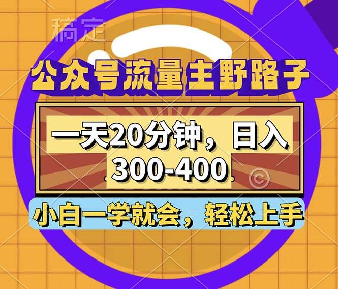 （12866期）公众号流量主野路子玩法，一天20分钟，日入300~400，小白一学就会-领学通