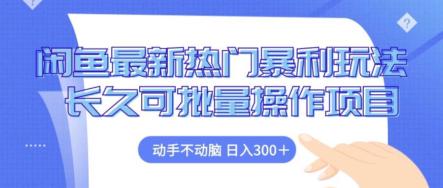 （12879期）闲鱼最新热门暴利玩法，动手不动脑 长久可批量操作项目-领学通