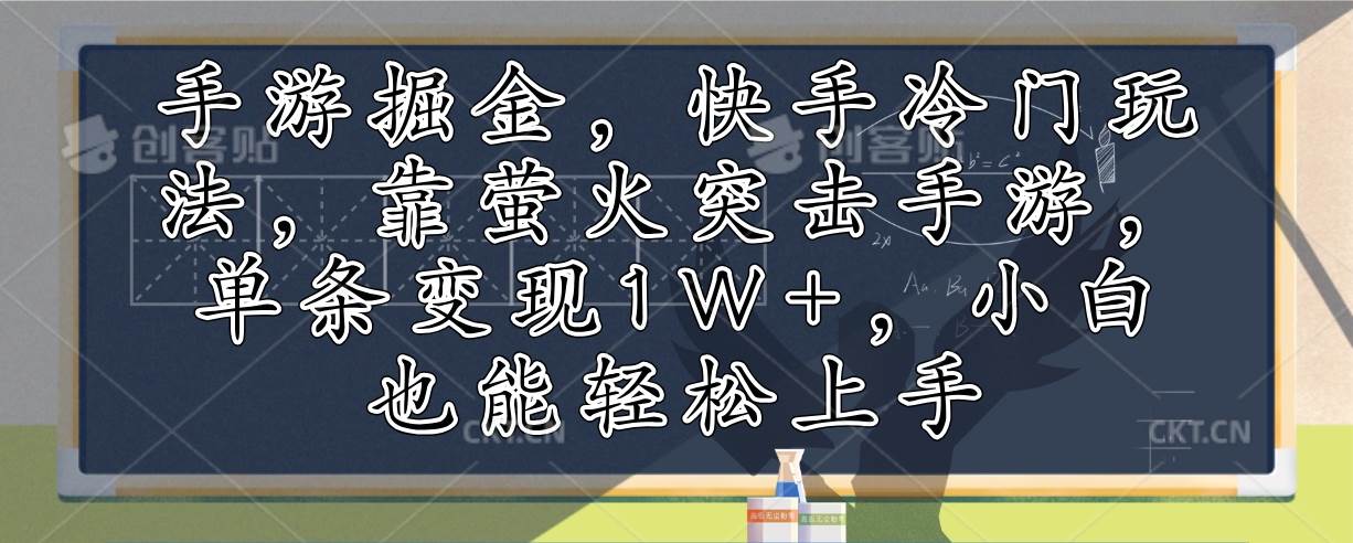 （12892期）手游掘金，快手冷门玩法，靠萤火突击手游，单条变现1W+，小白也能轻松上手-领学通