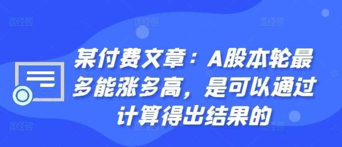 某付费文章：A股本轮最多能涨多高，是可以通过计算得出结果的-领学通