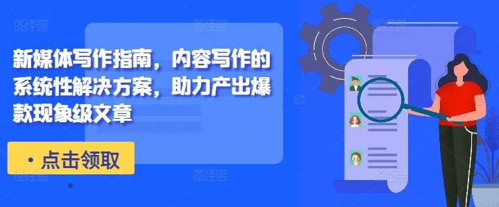 新媒体写作指南，内容写作的系统性解决方案，助力产出爆款现象级文章-领学通