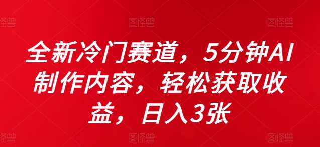 全新冷门赛道，5分钟AI制作内容，轻松获取收益，日入3张【揭秘】-领学通