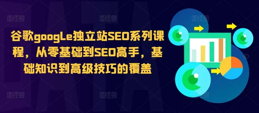 谷歌google独立站SEO系列课程，从零基础到SEO高手，基础知识到高级技巧的覆盖-领学通