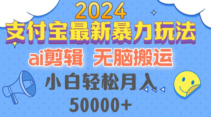 （12923期）2024支付宝最新暴力玩法，AI剪辑，无脑搬运，小白轻松月入50000+-领学通