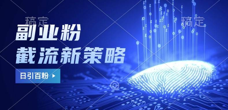 副业粉截流玩法与更新，不废号， 不封号。日引100+-领学通