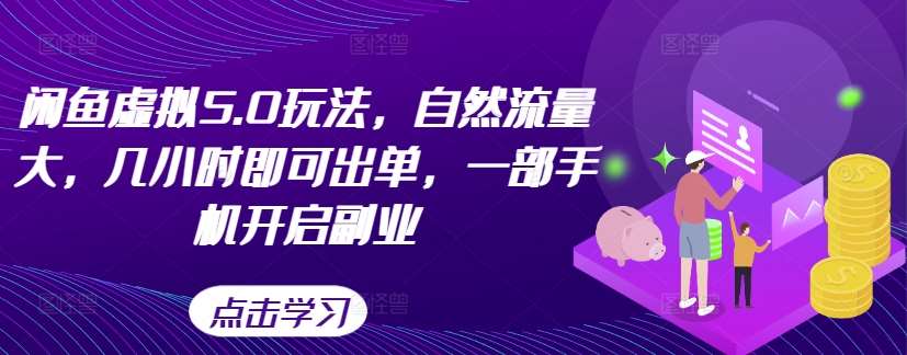 闲鱼虚拟5.0玩法，自然流量大，几小时即可出单，一部手机开启副业-领学通