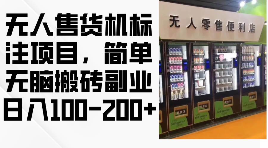 （12947期）无人售货机标注项目，简单无脑搬砖副业，日入100-200+-领学通