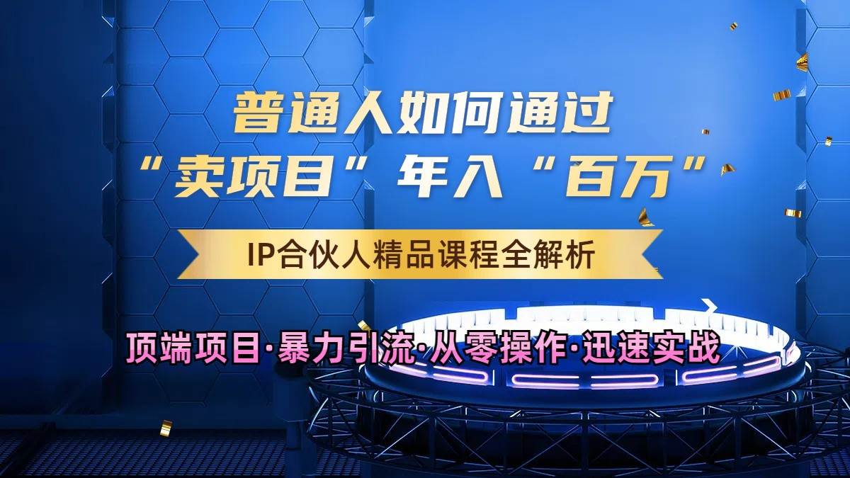 普通人如何通过知识付费“卖项目”年入“百万”，IP合伙人精品课程，黑科技暴力引流-领学通