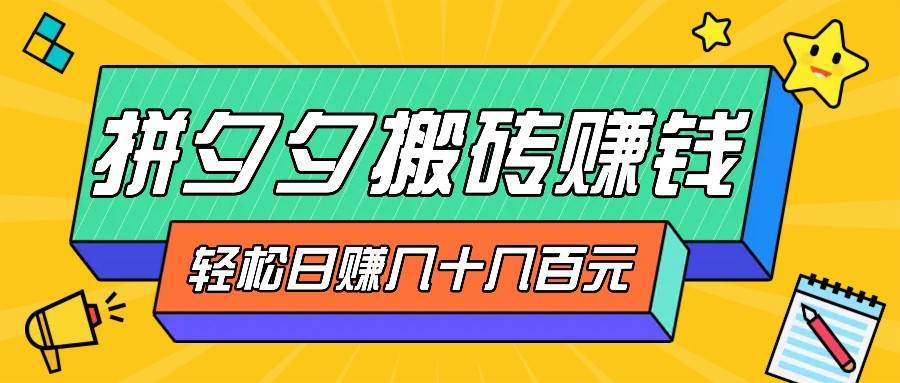 拼夕夕搬砖零撸新手小白可做，三重获利稳稳变现，无脑操作日入几十几百元-领学通