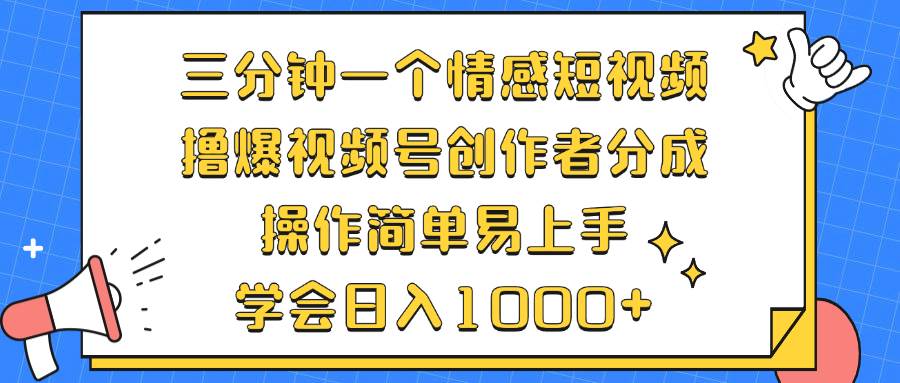 （12960期）三分钟一个情感短视频，撸爆视频号创作者分成 操作简单易上手，学会…-领学通