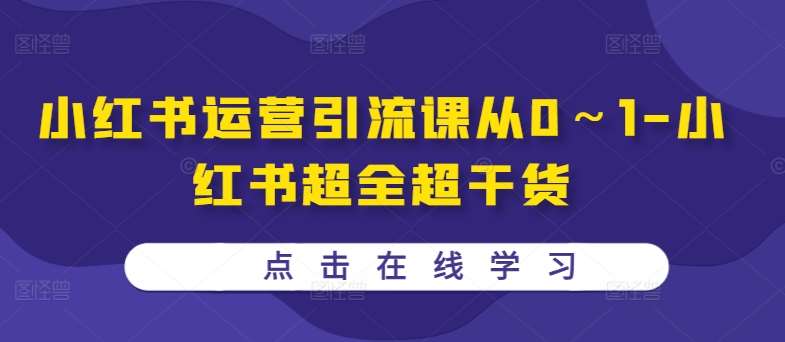小红书运营引流课从0～1-小红书超全超干货-领学通