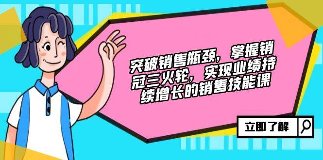 （12965期）突破销售瓶颈，掌握销冠三火轮，实现业绩持续增长的销售技能课-领学通