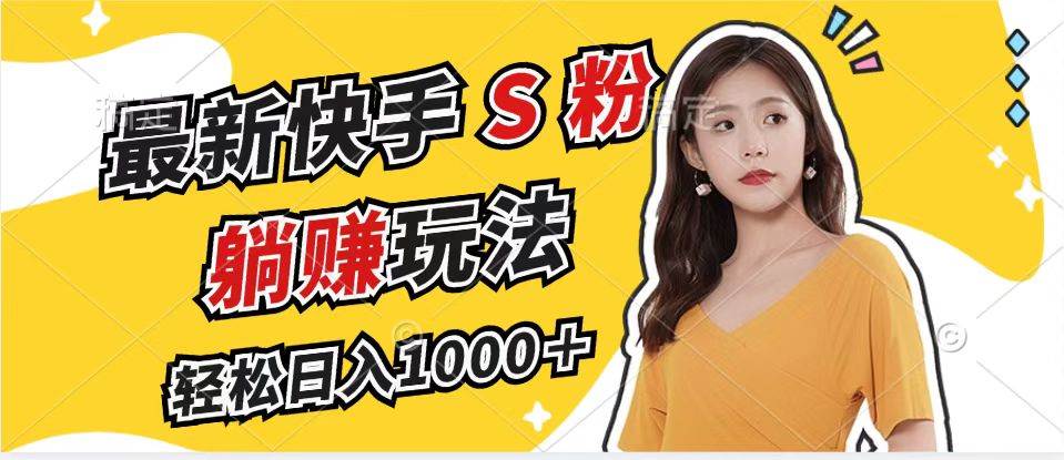 （12978期）最新快手S粉赛道，简单无脑拉爆流量躺赚玩法，轻松日入1000＋-领学通