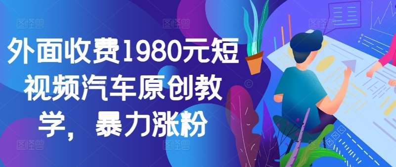 外面收费1980元短视频汽车原创教学，暴力涨粉-领学通