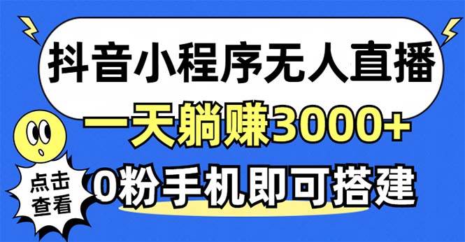 （12988期）抖音小程序无人直播，一天躺赚3000+，0粉手机可搭建，不违规不限流，小…-领学通