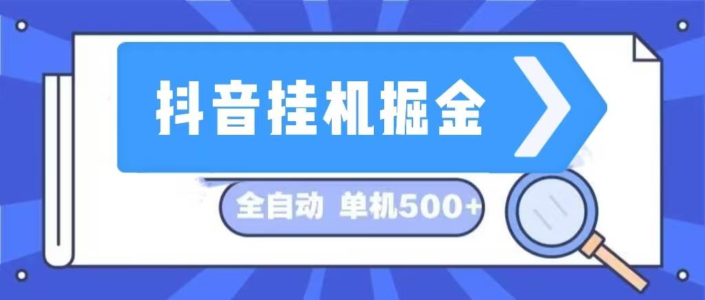 （13000期）抖音挂机掘金 日入500+ 全自动挂机项目 长久稳定 -领学通