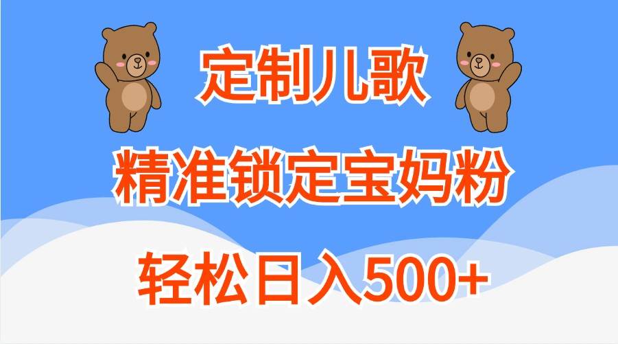 定制儿歌，精准锁定宝妈粉，轻松日入500+-领学通