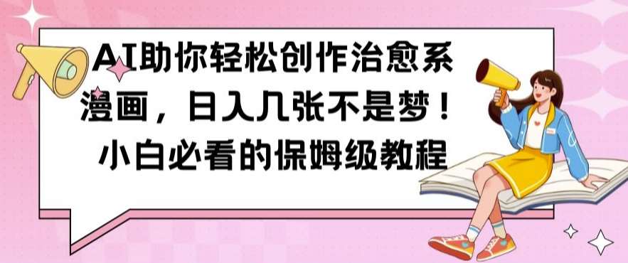 AI助你轻松创作治愈系漫画，日入几张不是梦，小白必看的保姆级教程【揭秘】-领学通