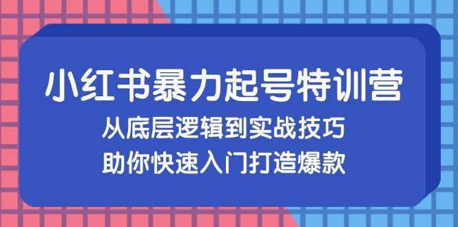 （13003期）小红书暴力起号训练营，从底层逻辑到实战技巧，助你快速入门打造爆款-领学通