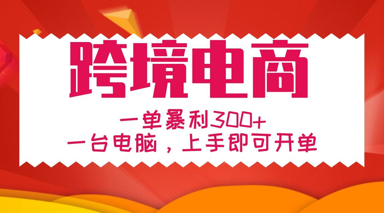 手把手教学跨境电商，一单暴利300+，一台电脑上手即可开单-领学通