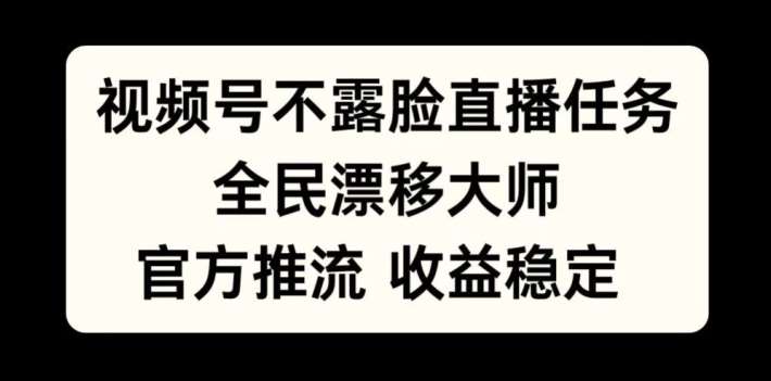视频号不露脸直播任务，全民漂移大师，官方推流，收益稳定，全民可做【揭秘】-领学通