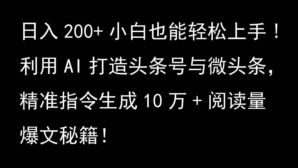利用AI打造头条号与微头条，精准指令生成10万+阅读量爆文秘籍！日入200+小白也能轻…-领学通